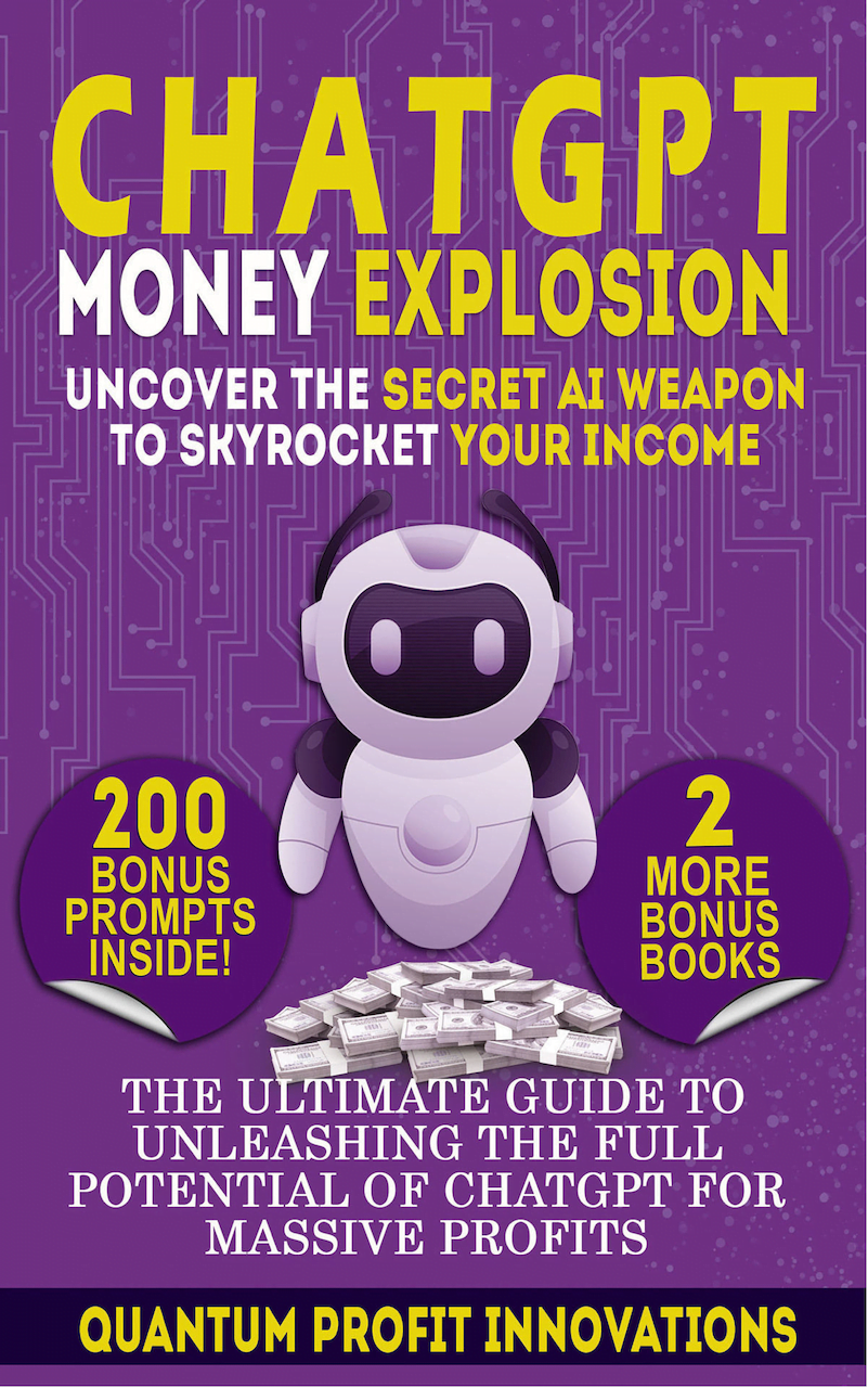 CHATGPT MONEY EXPLOSION UNCOVER THE SECRET AI WEAPON TO SKYROCKET YOUR INCOME: THE ULTIMATE GUIDE TO UNLEASHING THE FULL POTENTIAL OF CHATGPT FOR MASSIVE PROFITS
