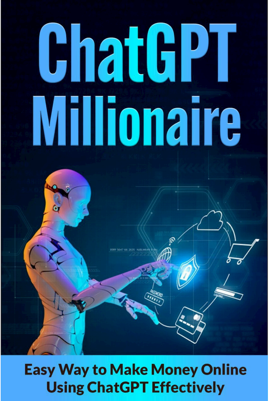 The ChatGPT Millionaire: Easy Way to Make Money Online Using ChatGPT Effectively