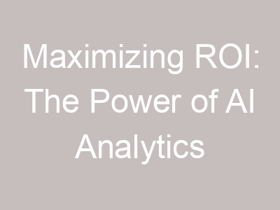 Maximizing ROI: The Power of AI Analytics